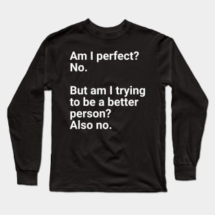 Am I perfect?No. Long Sleeve T-Shirt